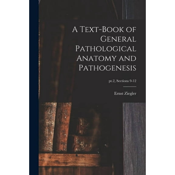 A Text-book of General Pathological Anatomy and Pathogenesis; pt.2, sections 9-12