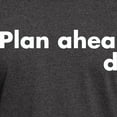 thumbnail image 3 of CafePress - Plan Ahead T Shirt - Men's Classic Graphic Cotton T-Shirt, 3 of 4