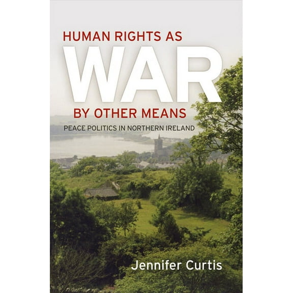 Pennsylvania Studies in Human Rights Human Rights as War by Other Means: Peace Politics in Northern Ireland, (Hardcover)
