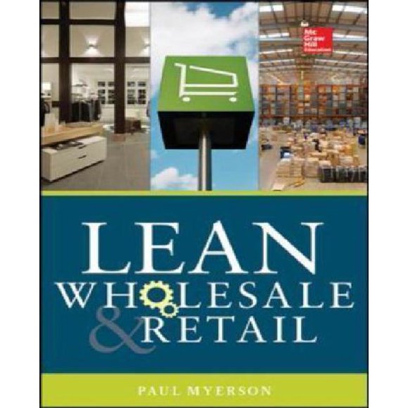 Lean Retail and Wholesale: Use Lean to Survive (and Thrive!) in the New Global Economy with Its Higher Operating Expenses, Increase Competition,
