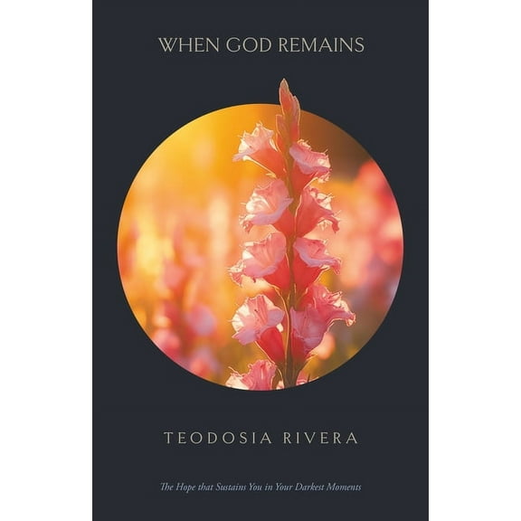 When God Remains: The Hope that Sustains You in Your Darkest Moments, (Paperback)
