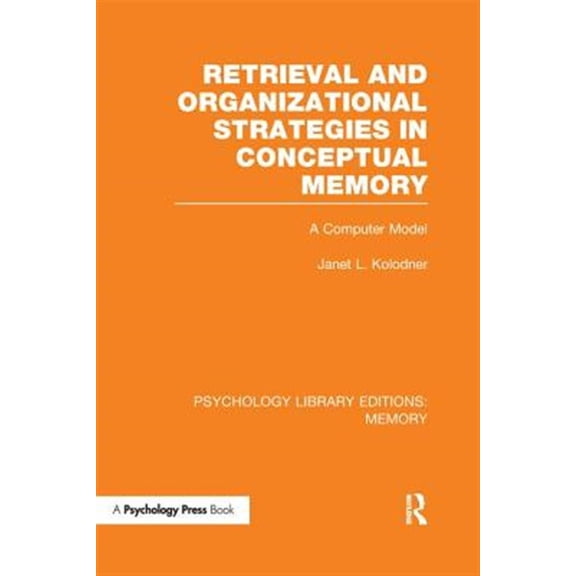 Pre-Owned Psychology Library Editions: Memory Retrieval and Organizational Strategies in Conceptual Memory (PLE: Memory): A Computer Model, (Paperback)