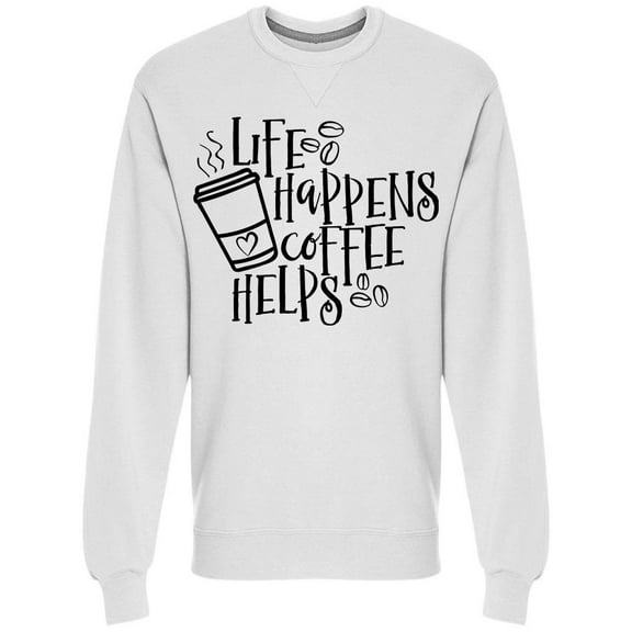 Life Happens But The Coffe Helps Sweatshirt Men -Image by Shutterstock, Male Large