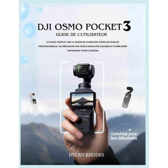 Dji Osmo Pocket 3 Guide de l'utilisateur: Le guide complet sur la faÃ§on de filmer des vidÃ©os de qualitÃ© professionn, (Paperback)