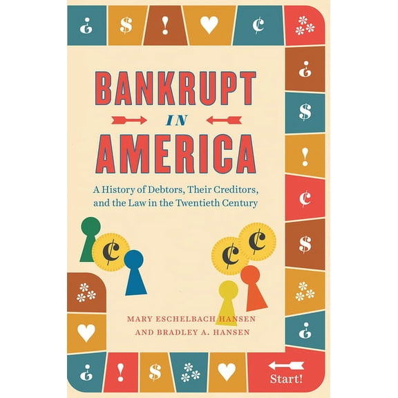 Markets and Governments in Economic Hist Bankrupt in America: A History of Debtors, Their Creditors, and the Law in the Twentieth Century, (Hardcover)