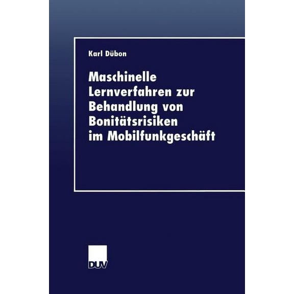 Duv Wirtschaftswissenschaft Maschinelle Lernverfahren Zur Behandlung Von BonitÃ¤tsrisiken Im MobilfunkgeschÃ¤ft, (Paperback)
