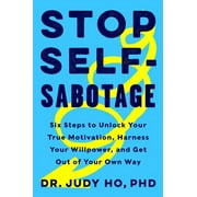 JUDY HO Stop Self-Sabotage: Six Steps to Unlock Your True Motivation, Harness Your Willpower, and Get Out of Your Own Way (Hardcover)