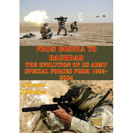 From Bosnia To Baghdad: The Evolution Of US Army Special Forces From 1995-2004 -