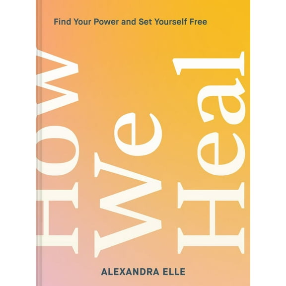 How We Heal: Uncover Your Power and Set Yourself Free, (Hardcover)