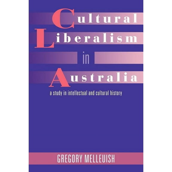 Cultural Liberalism in Australia: A Study in Intellectual and Cultural History, (Paperback)