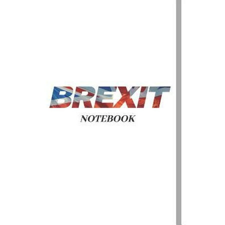 Brexit Notebook: A Journal for Your Thoughts, Current Affairs, Feelings, and Brexit Leave Campaign Ideology! 120 Lined Page Notebook