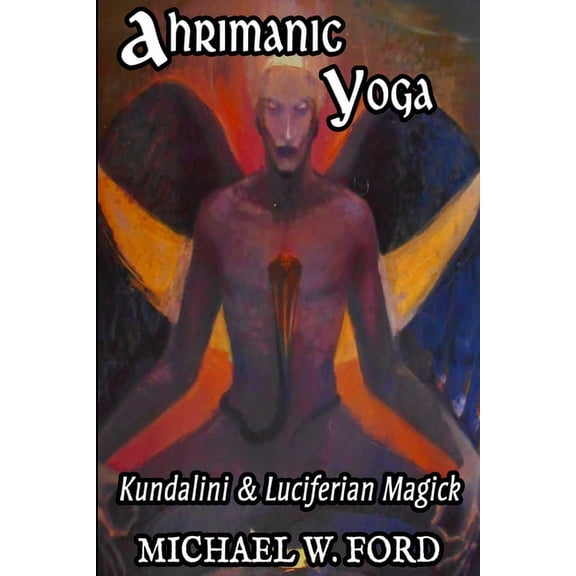 Ahrimanic Yoga: Kundalini & Luciferian Magick, (Paperback)