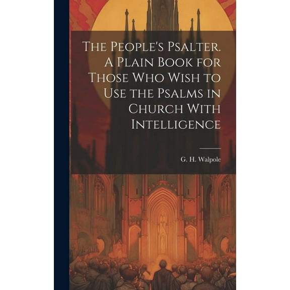The People's Psalter. A Plain Book for Those who Wish to use the Psalms in Church With Intelligence, (Hardcover)