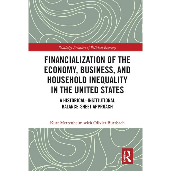 Routledge Frontiers of Political Economy Financialization of the Economy, Business, and Household Inequality in the United States: A Historical-Institutional Bal, (Paperback)