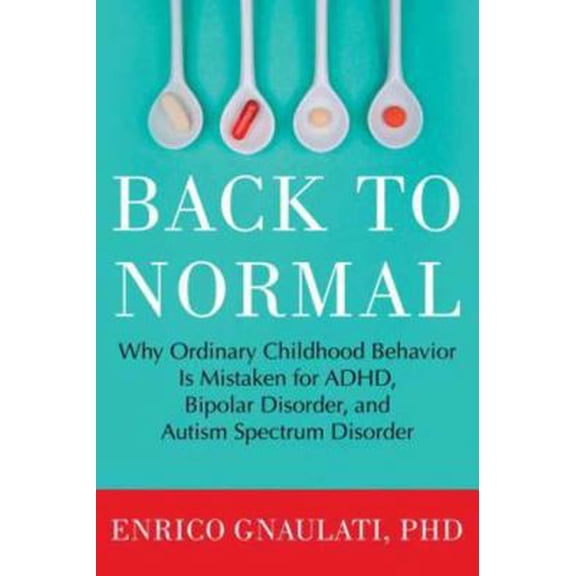 Pre-Owned Back to Normal: Why Ordinary Childhood Behavior Is Mistaken for ADHD, Bipolar Disorder, and Autism Spectrum Disorder (Hardcover) 0807073342 9780807073346