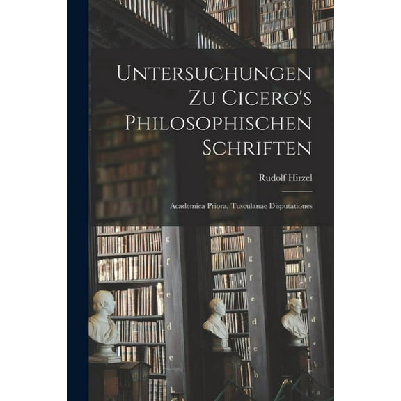 Untersuchungen Zu Cicero's Philosophischen Schriften: Academica Priora. Tusculanae Disputationes (Paperback)