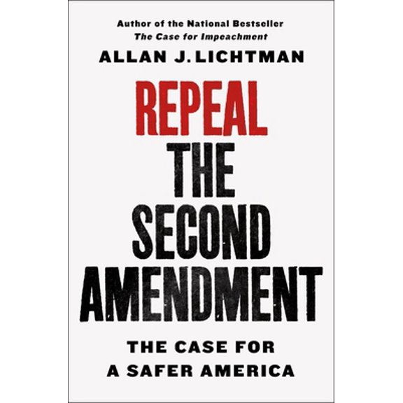 Pre-Owned Repeal the Second Amendment: The Case for a Safer America (Hardcover) by Allan J Lichtman