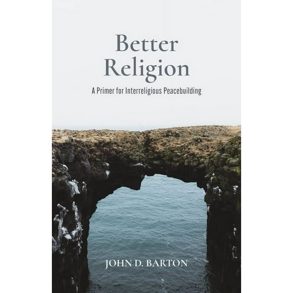 Better Religion: A Primer for Interreligious Peacebuilding, (Paperback)