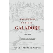 Twelve Ways to Die in Galadore: Twelve Ways to Die in Galadore: Volume I: A collection of short stories introducing the world of Galadore. (Paperback)