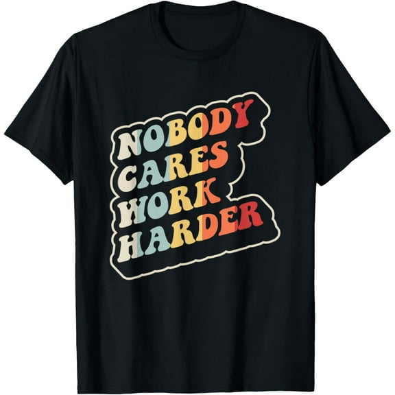 Nobody Cares Work Harder Motivational Quote T-Shirt tee