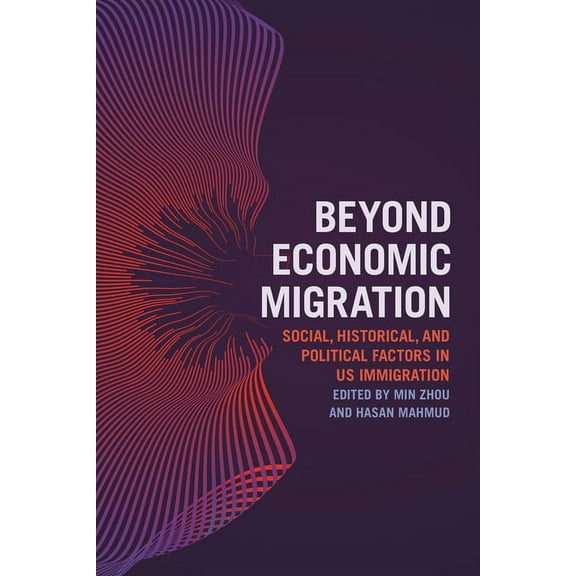 Beyond Economic Migration: Social, Historical, and Political Factors in Us Immigration, (Hardcover)