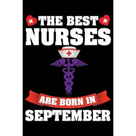 The Best Nurses Are Born in September : Nurse Notebook or Journal (6x9), Gift for Nurses & Nursing School