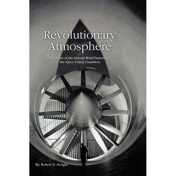 Revolutionary Atmosphere: The Story of the Altitude Wind Tunnel and the Space Power Chambers (Hardcover)