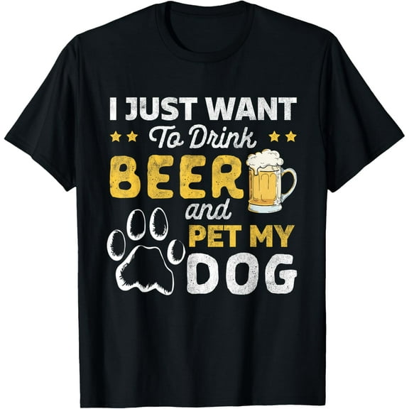 I Just Want To Drink Beer And Pet My Dog and Beer Lover T-Shirt