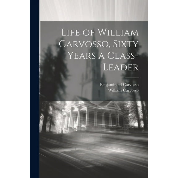 Life of William Carvosso, Sixty Years a Class-leader (Paperback)