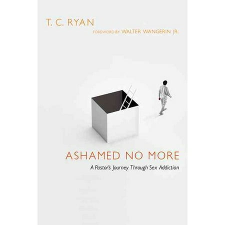 Ashamed No More: A Pastor's Journey Through Sex Addiction