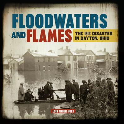 Floodwaters and Flames : The 1913 Disaster in Dayton, Ohio