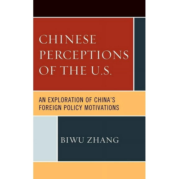 Chinese Perceptions of the U.S.: An Exploration of China's Foreign Policy Motivations, (Hardcover)