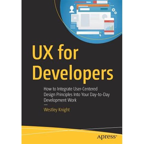 Pre-Owned UX for Developers: How to Integrate User-Centered Design Principles Into Your Day-To-Day Development Work (Paperback)