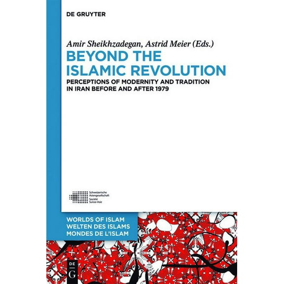 Welten Des Islams - Worlds of Islam - Mo Beyond the Islamic Revolution: Perceptions of Modernity and Tradition in Iran Before and After 1979, Book 8, (Hardcover)