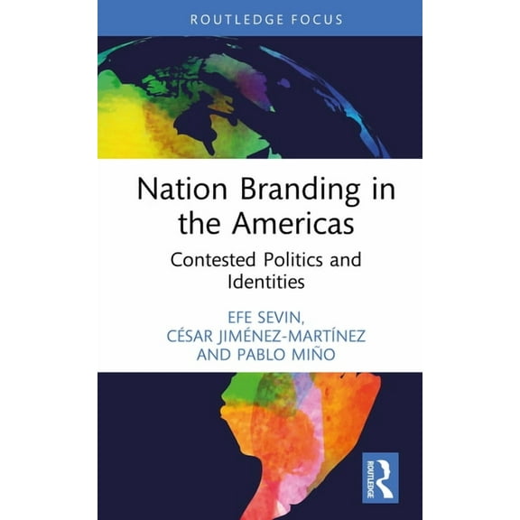 Routledge Focus on Nation Branding Nation Branding in the Americas: Contested Politics and Identities, (Hardcover)