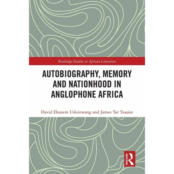 Routledge Studies in African Literature Autobiography, Memory and Nationhood in Anglophone Africa, (Paperback)