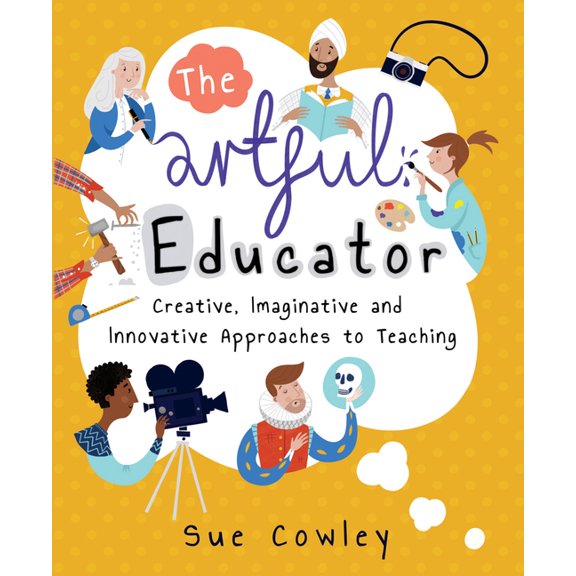 The Artful Educator: Creative, Imaginative and Innovative Approaches to Teaching, (Paperback)