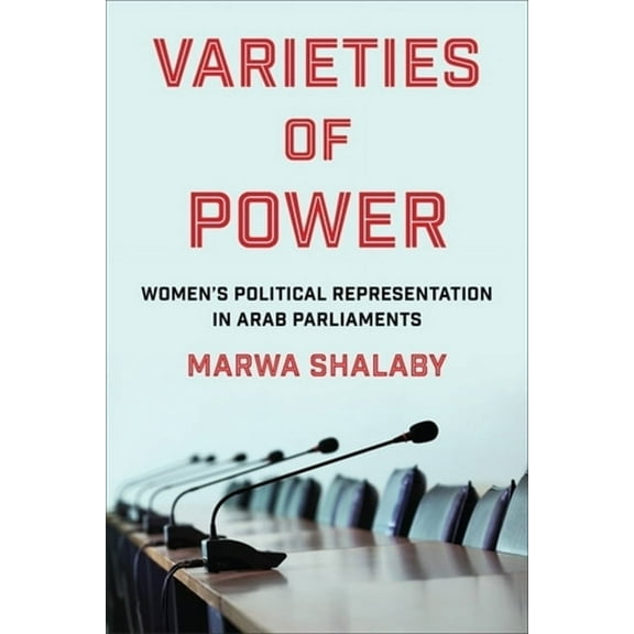 Columbia Studies in Middle East Politics Varieties of Power: Women's Political Representation in Arab Parliaments, (Paperback)