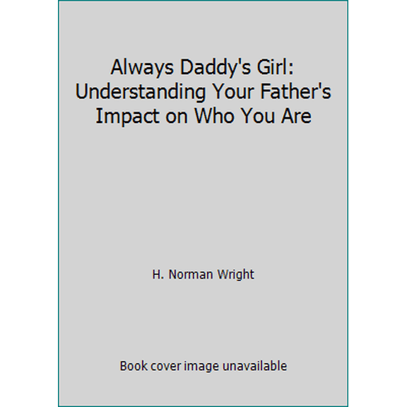 Pre-Owned Always Daddy's Girl: Understanding Your Father's Impact on Who You Are (Hardcover) 0830714014 9780830714018