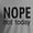 Sport Grey, variant on Nope Not Today Protest Anti Lazy Procrastinator T-Shirt