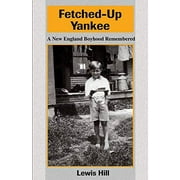 Fetched-Up Yankee: A New England Boyhood Remembered  Paperback  0595194001 9780595194001 Lewis Hill