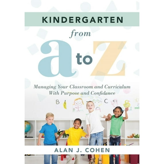 Pre-Owned Kindergarten from A to Z: Managing Your Classroom and Curriculum with Purpose and Confidence (an All-Inclusive Guide to Enriching the Learning Experie (Paperback) 1951075099 9781951075095