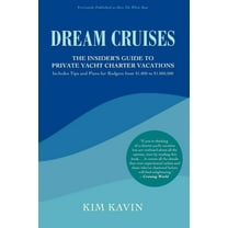 Dream Cruises : The Insider's Guide to Private Yacht Charter Vacations