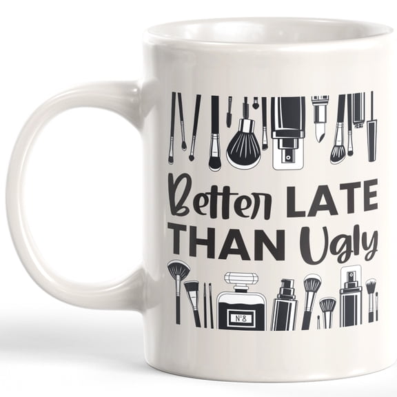 Better Late Than Ugly 11oz Coffee Mug
