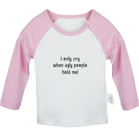 

I only Cry When Ugly People Hold Me Funny T shirt For Baby Newborn Babies T-shirts Infant Tops 0-24M Kids Graphic Tees Clothing (Long Pink Raglan T-shirt 6-12 Months)