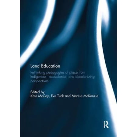Land Education: Rethinking Pedagogies of Place from Indigenous Postcolonial and Decolonizing Perspectives (Paperback)