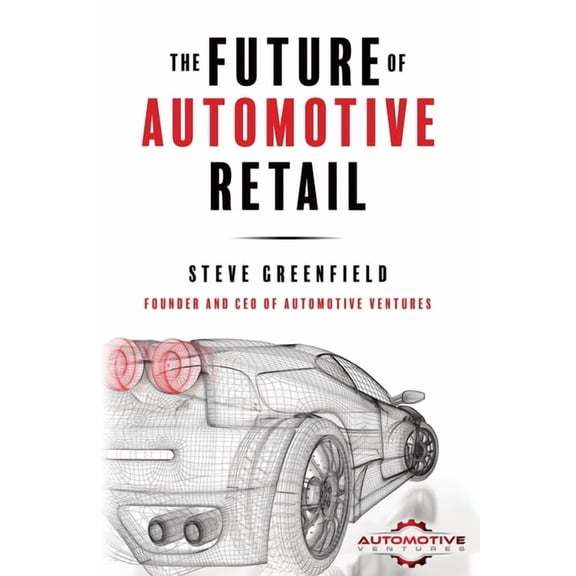 Future of Automotive The Future of Automotive Retail, Book 1, (Paperback)