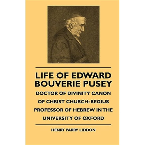 Pre-Owned Life of Edward Bouverie Pusey : Doctor of Divinity Canon of Christ Church: Regius Professor of Hebrew in the University of Oxford