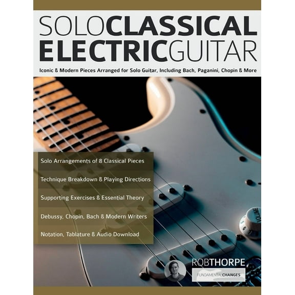 Solo Classical Electric Guitar: Iconic & Modern Pieces Arranged for Solo Guitar, Including Bach, Paganini, Chopin &a, (Paperback)
