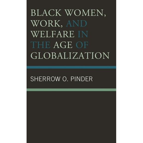 Black Women, Work, and Welfare in the Age of Globalization, (Paperback)